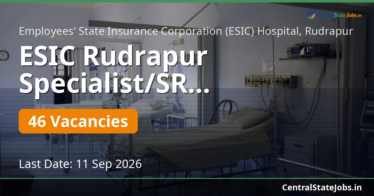 ESIC Rudrapur Specialist/SR Recruitment 2026 — 46 Vacancies