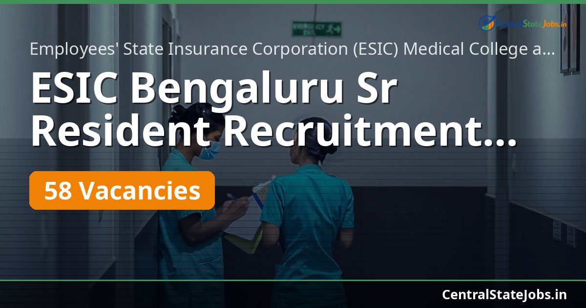 ESIC Bengaluru Sr Resident Recruitment 2026 — 58 Vacancies