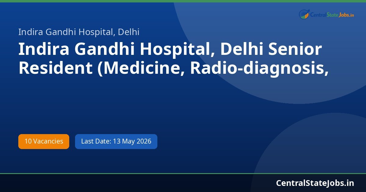 Indira Gandhi Hospital, Delhi Senior Resident (Medicine, Radio-diagnosis, Paediatrics) Recruitment 2026