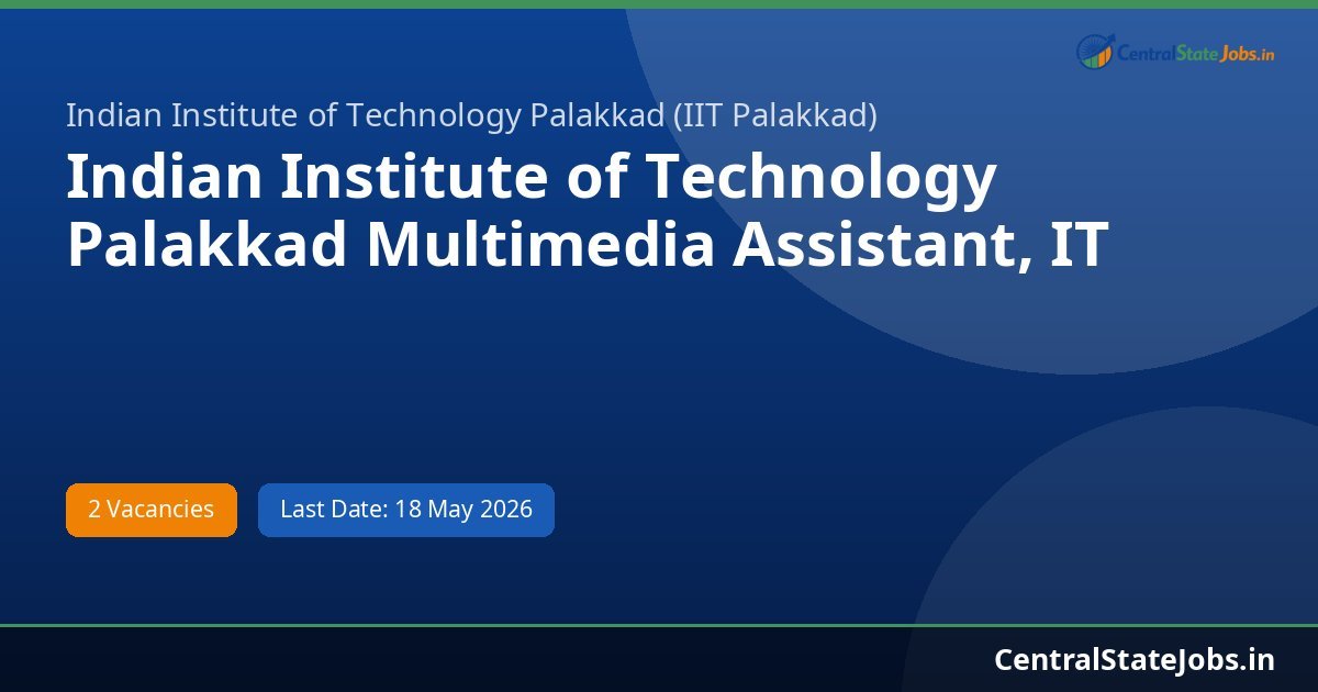 Indian Institute of Technology Palakkad Multimedia Assistant, IT Support Technician Recruitment 2026
