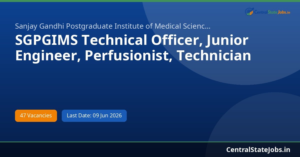 SGPGIMS Technical Officer, Junior Engineer, Perfusionist, Technician Recruitment 2026 - 47 Vacancies