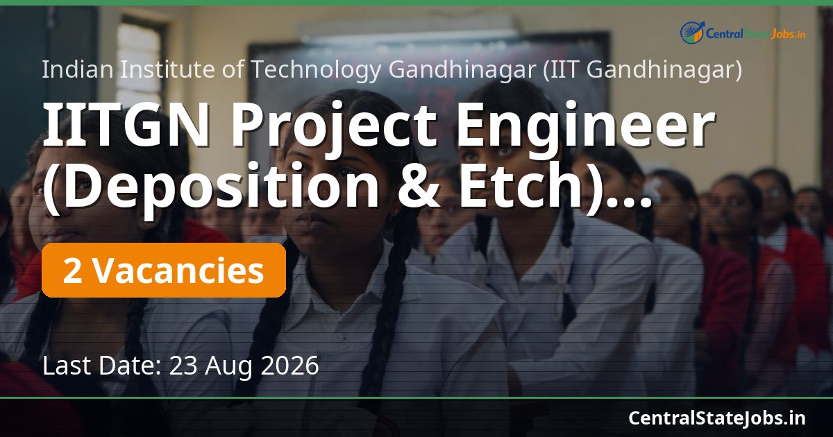 IITGN Project Engineer (Deposition & Etch) Recruitment 2026